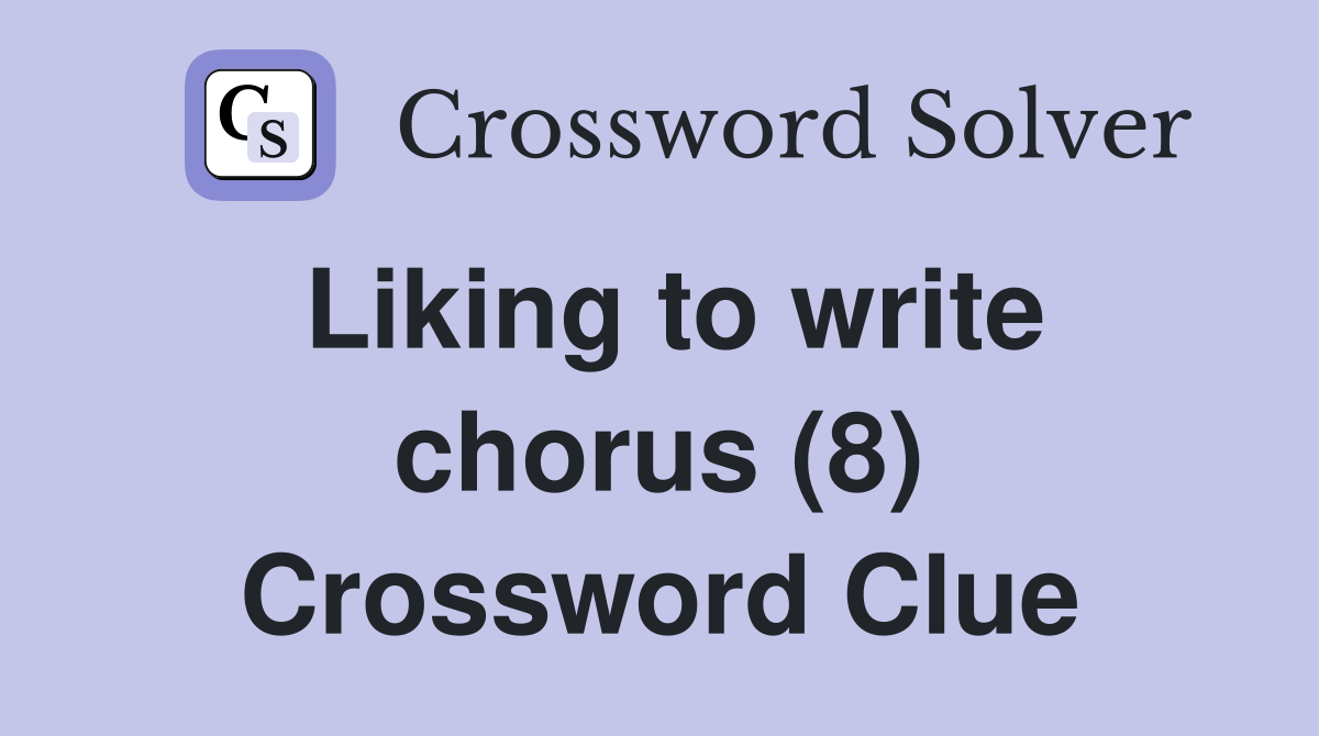 Liking to write chorus (8) Crossword Clue