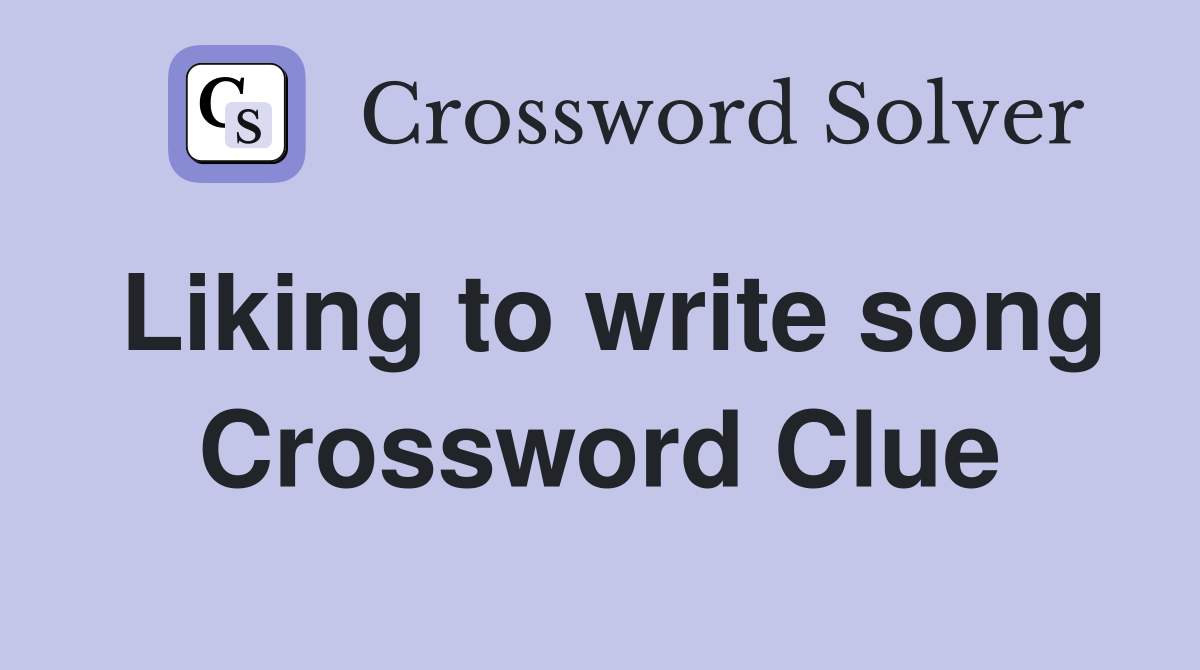 Liking to write song Crossword Clue