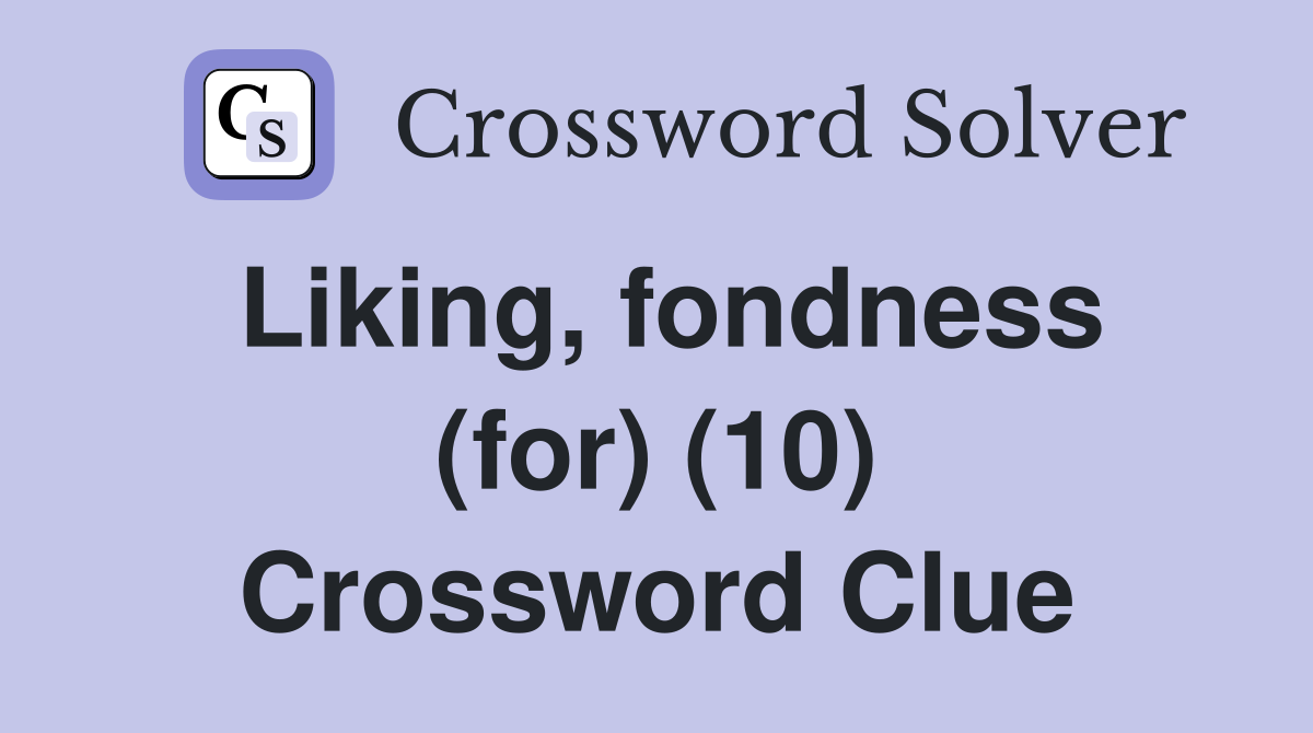Liking, fondness (for) (10) Crossword Clue