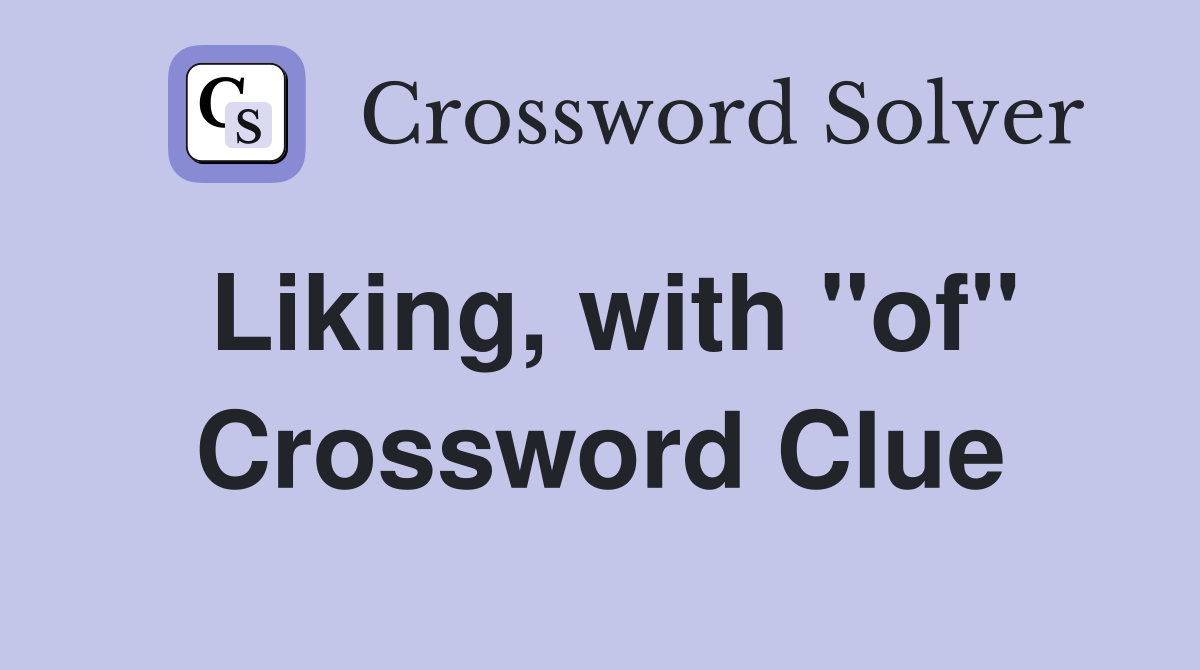 Liking, with ''of'' Crossword Clue