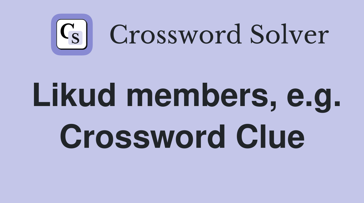 Likud members, e.g. Crossword Clue