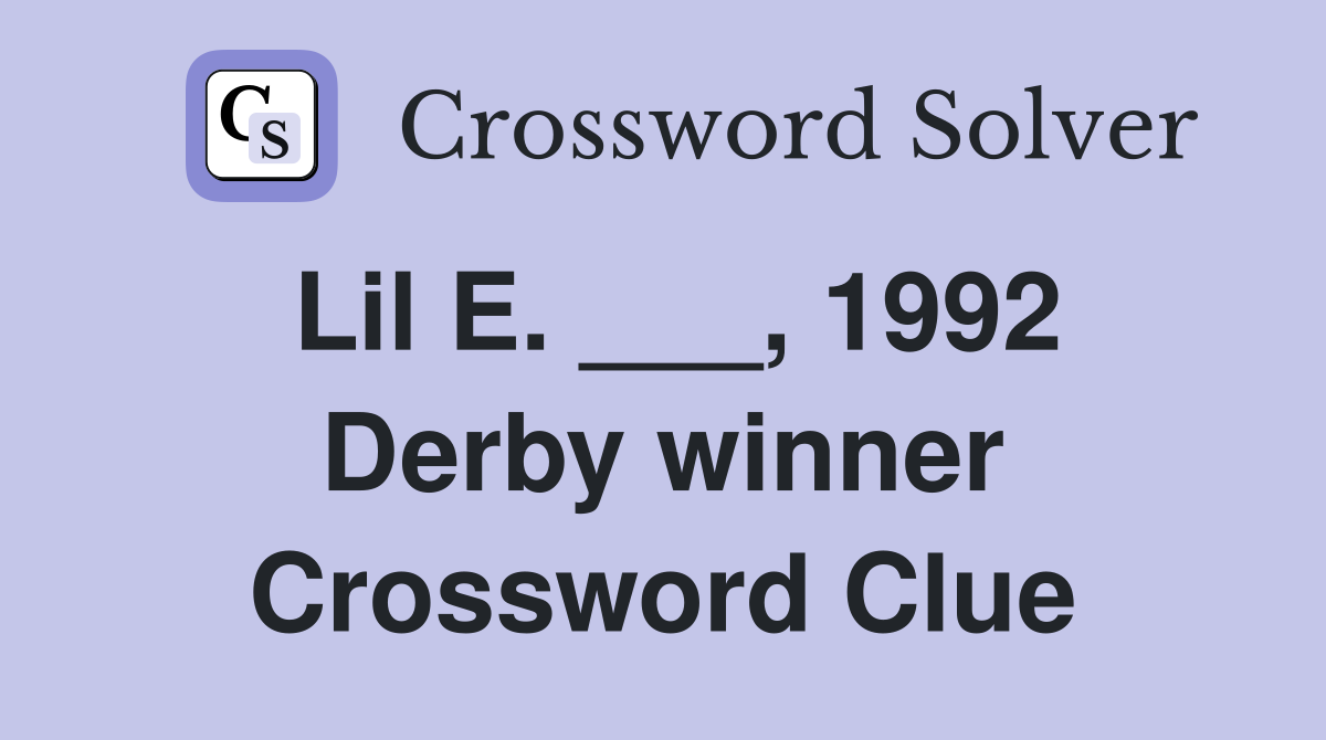 Lil E. ___, 1992 Derby winner Crossword Clue