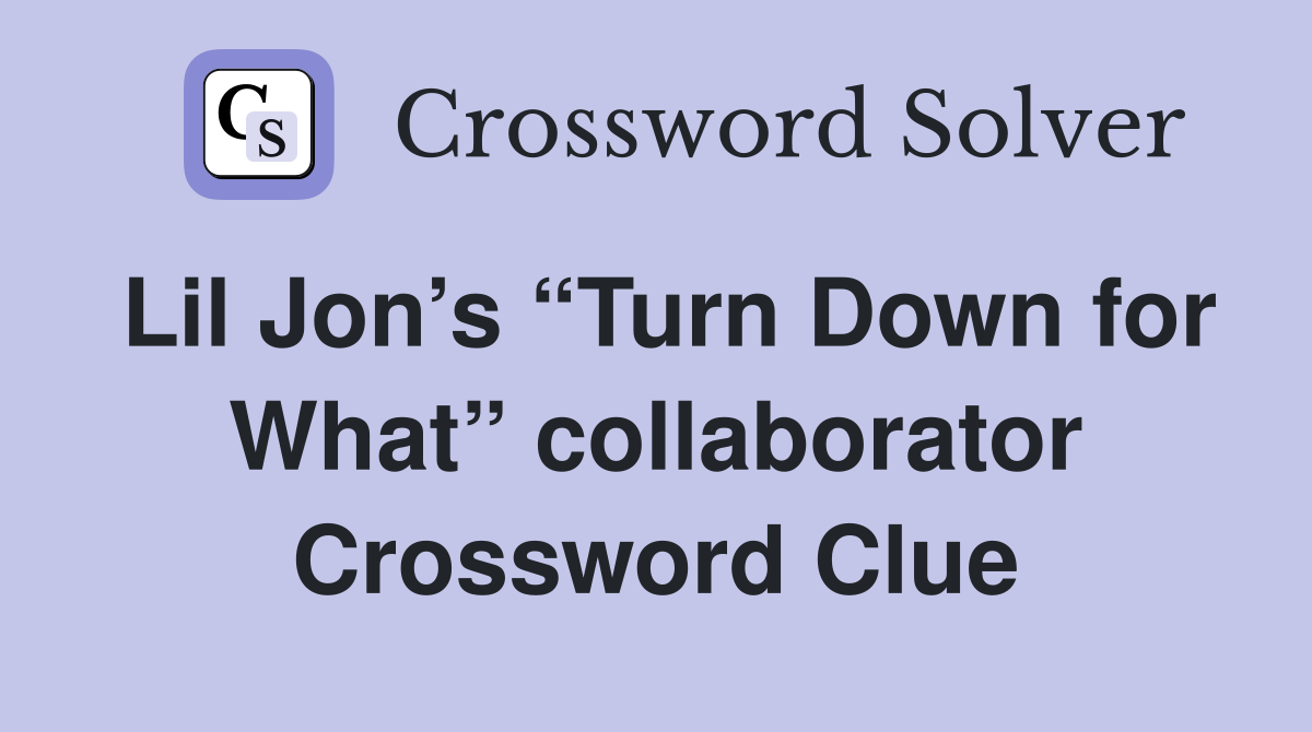 Lil Jon’s “Turn Down for What” collaborator Crossword Clue