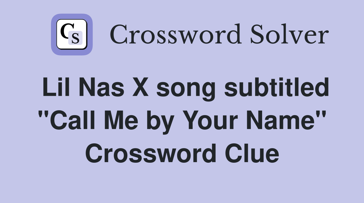 Lil Nas X song subtitled "Call Me by Your Name" Crossword Clue