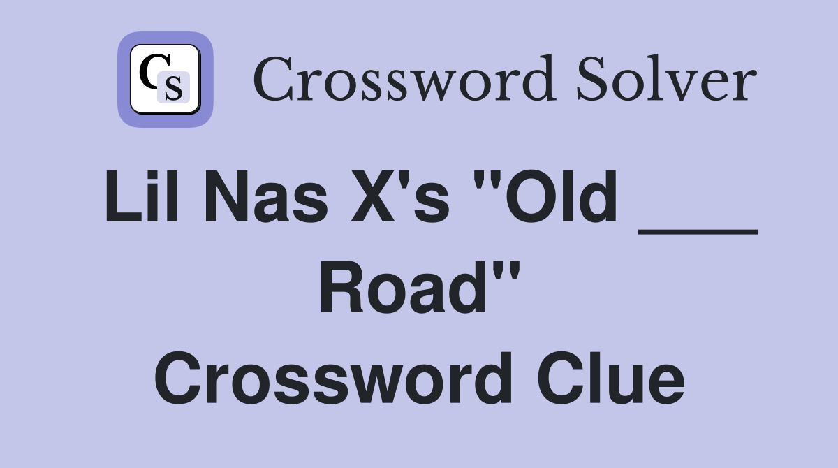 Lil Nas X's "Old ___ Road" Crossword Clue