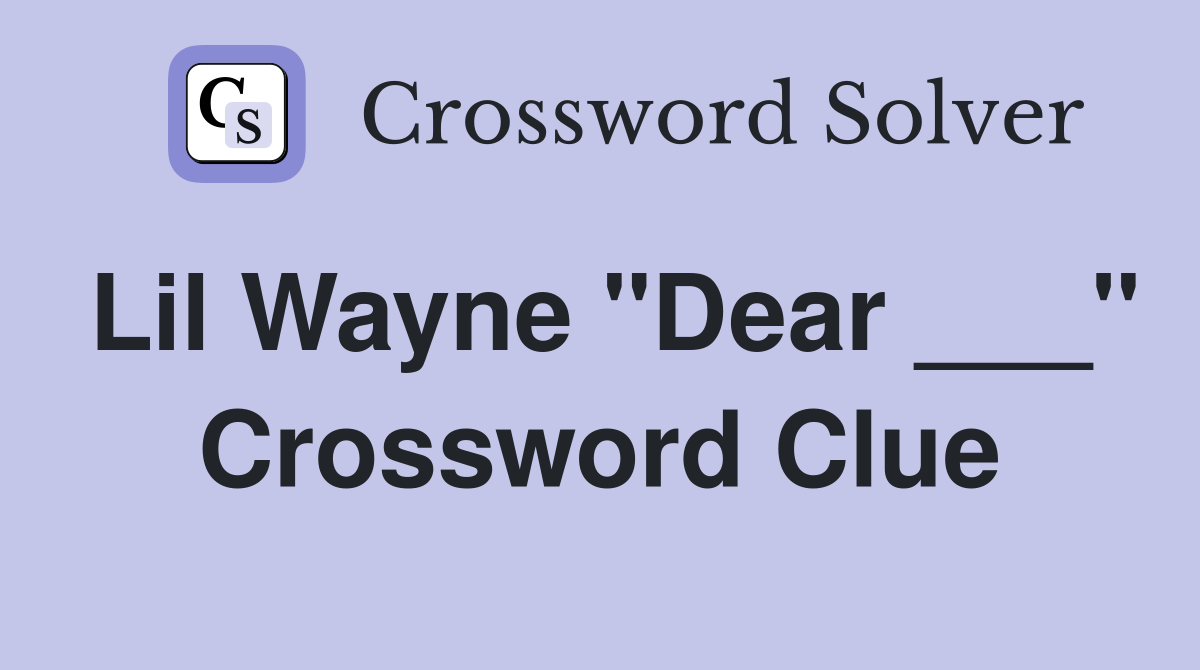 Lil Wayne "Dear ___" Crossword Clue