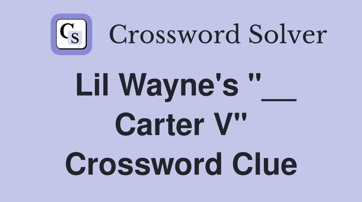 Lil Wayne's "__ Carter V" Crossword Clue