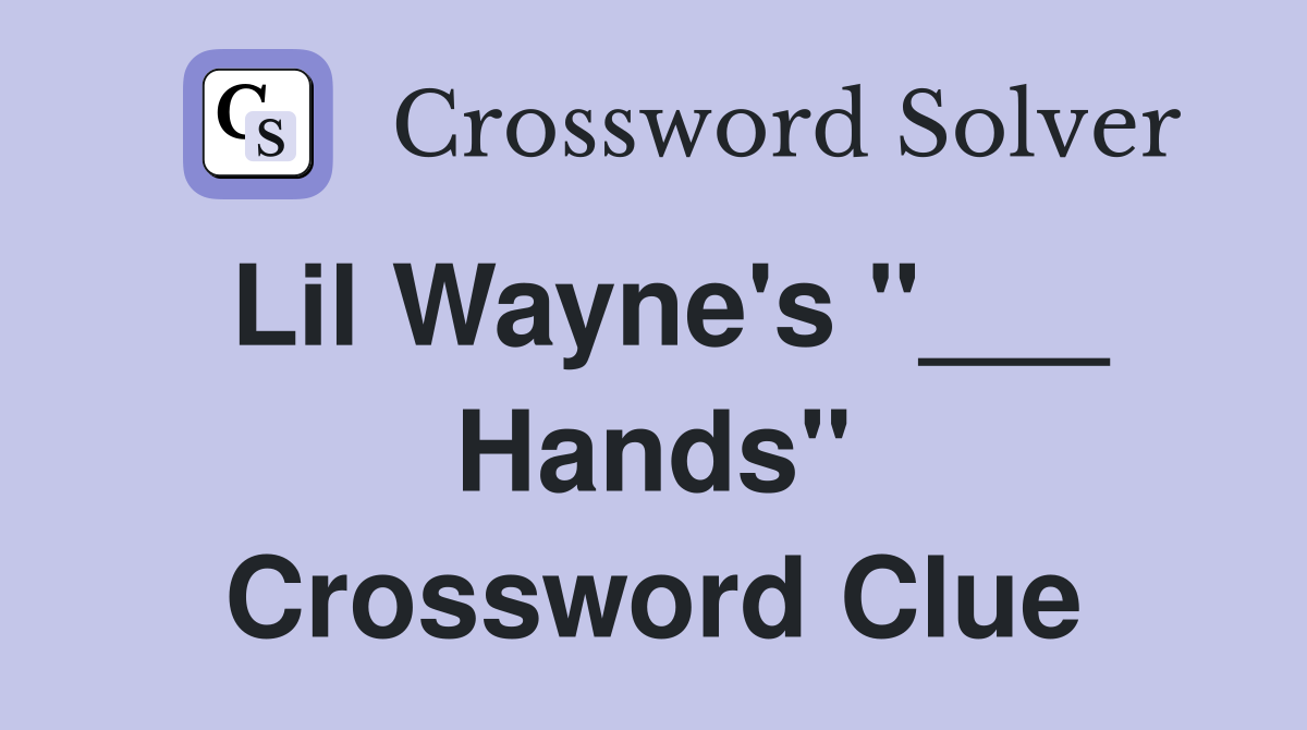 Lil Wayne's "___ Hands" Crossword Clue