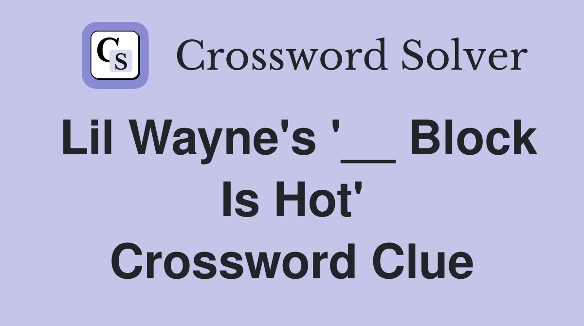 Lil Wayne's '__ Block Is Hot' Crossword Clue