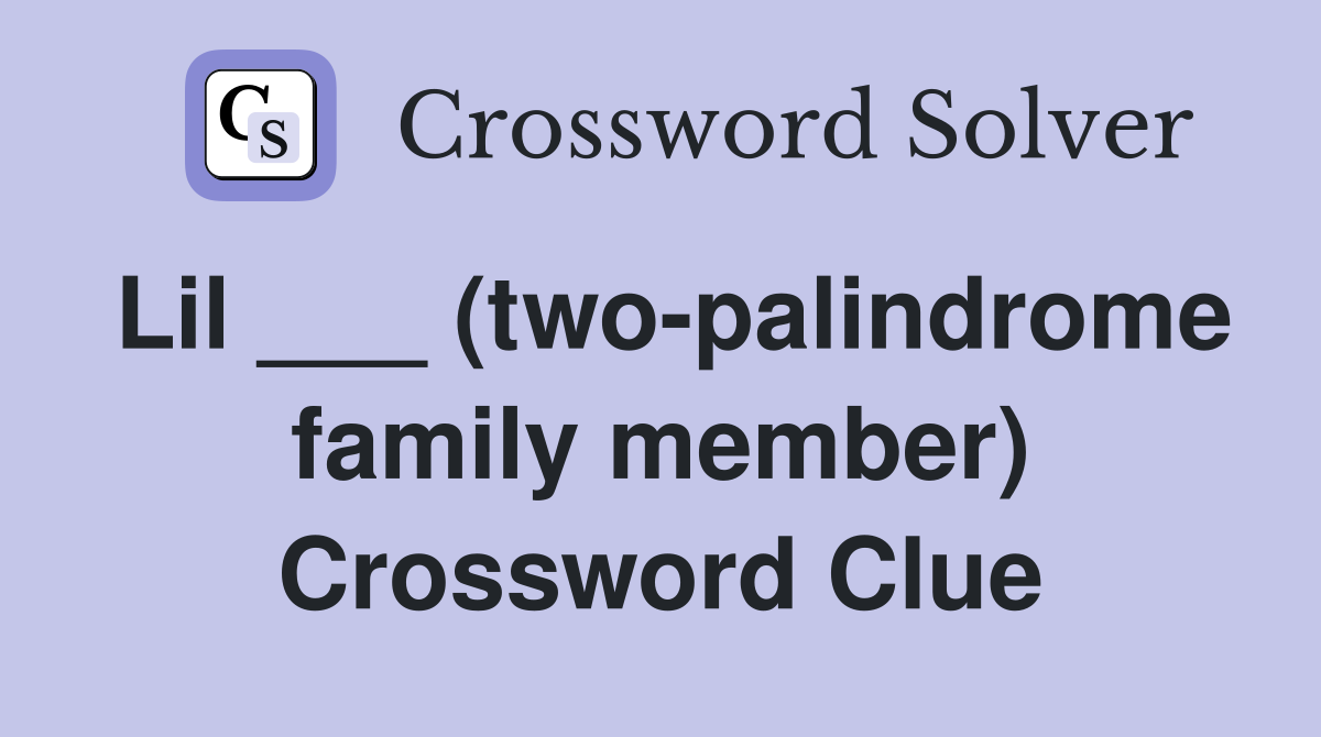Lil ___ (two-palindrome family member) Crossword Clue