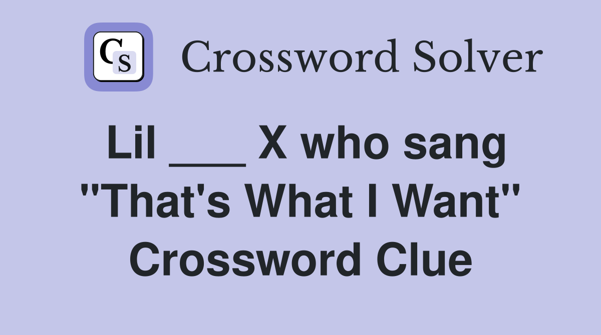 Lil ___ X who sang "That's What I Want" Crossword Clue