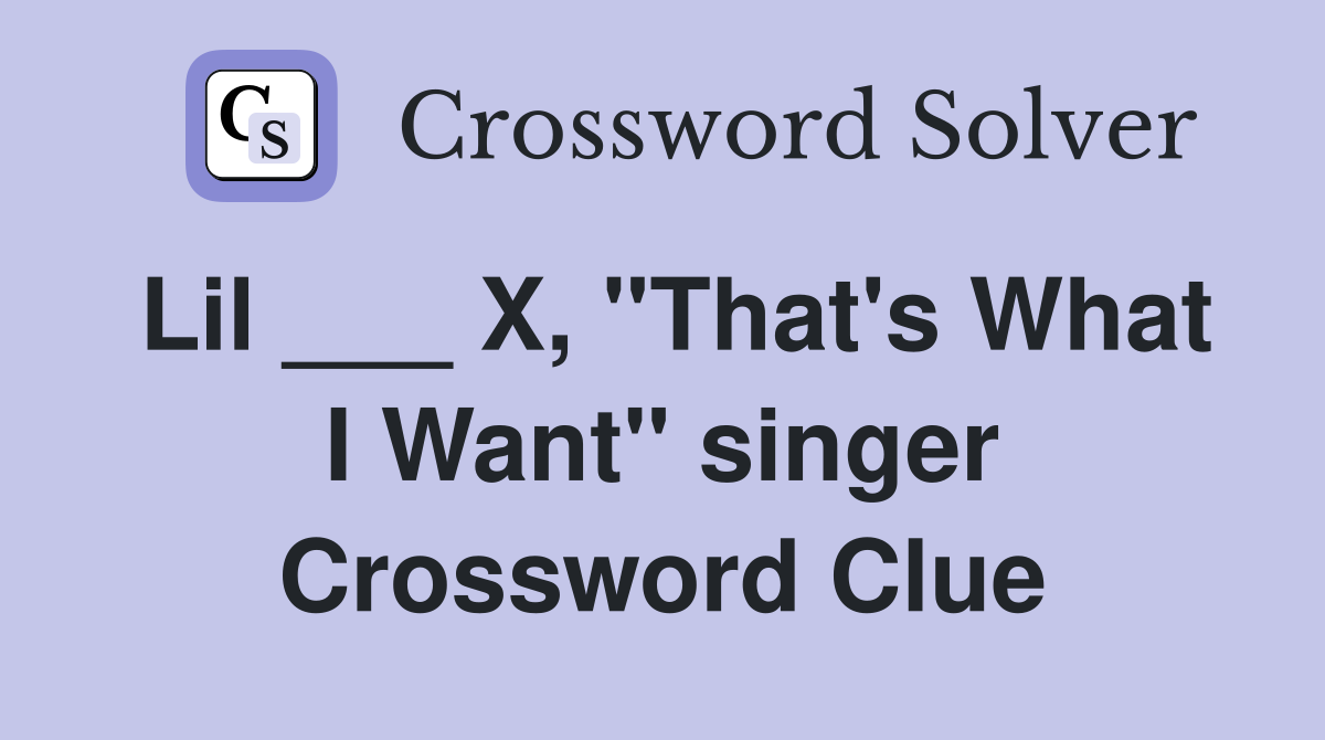 Lil ___ X, "That's What I Want" singer Crossword Clue