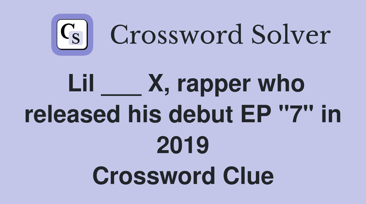 Lil ___ X, rapper who released his debut EP "7" in 2019 Crossword Clue