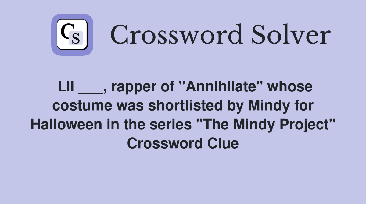 Lil ___, rapper of "Annihilate" whose costume was shortlisted by Mindy for Halloween in the series "The Mindy Project" Crossword Clue