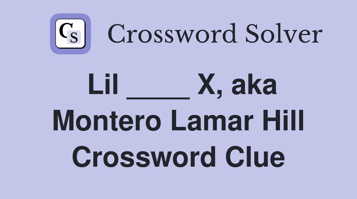 Lil ____ X, aka Montero Lamar Hill Crossword Clue