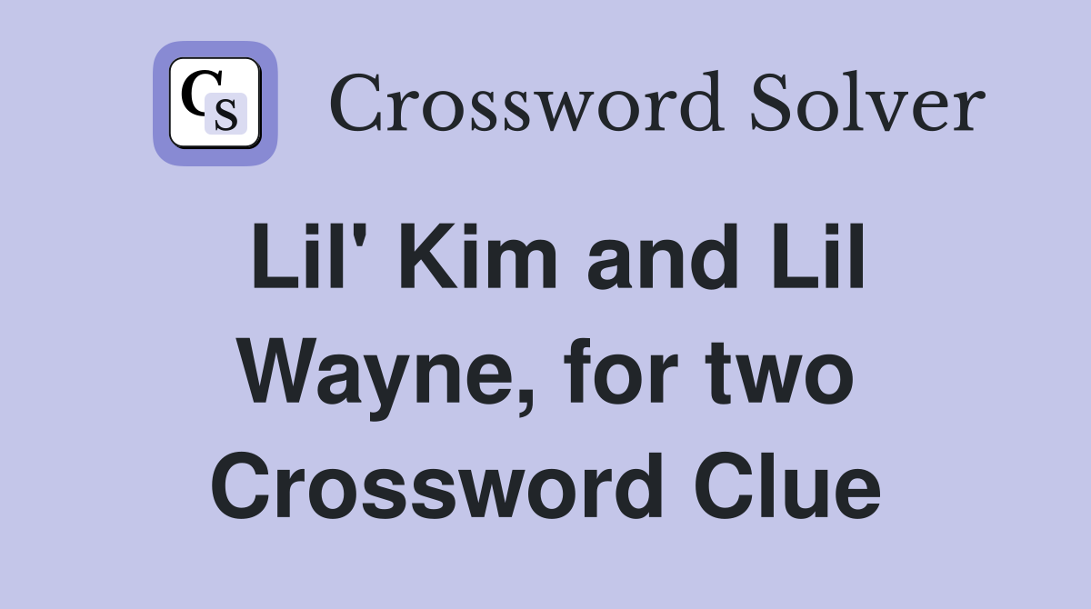 Lil' Kim and Lil Wayne, for two Crossword Clue