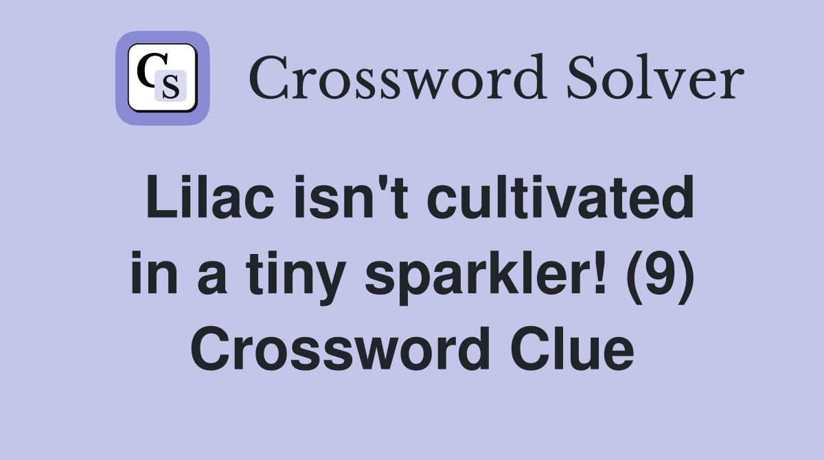 Lilac isn't cultivated in a tiny sparkler! (9) Crossword Clue
