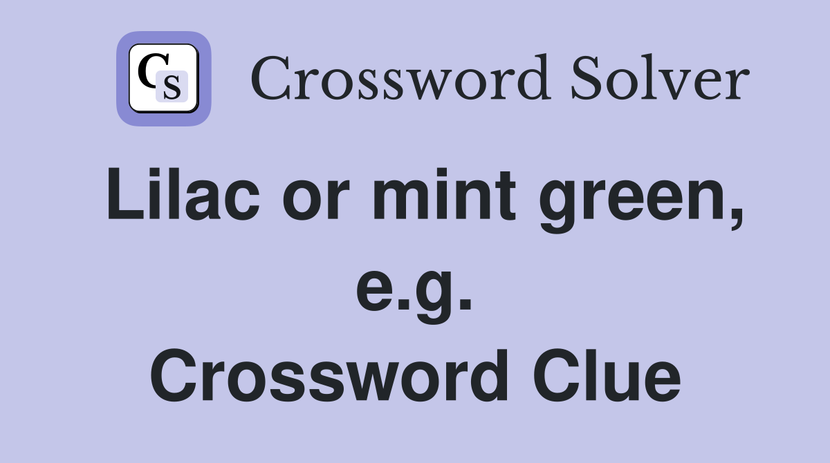 Lilac or mint green, e.g. Crossword Clue