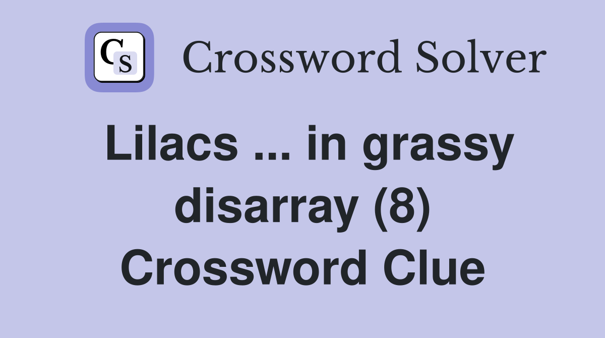 Lilacs ... in grassy disarray (8) Crossword Clue