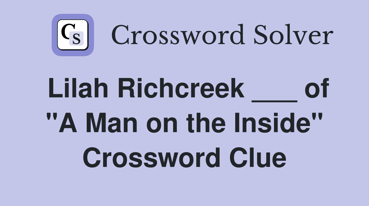 Lilah Richcreek ___ of "A Man on the Inside" Crossword Clue