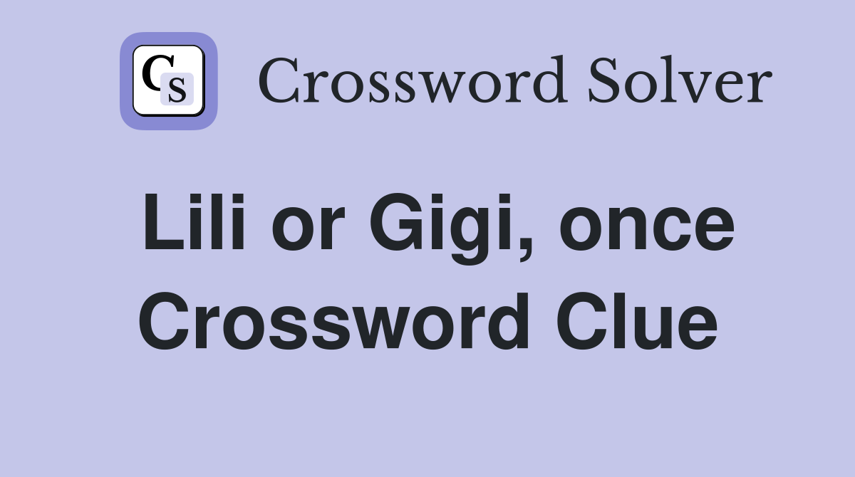 Lili or Gigi, once Crossword Clue