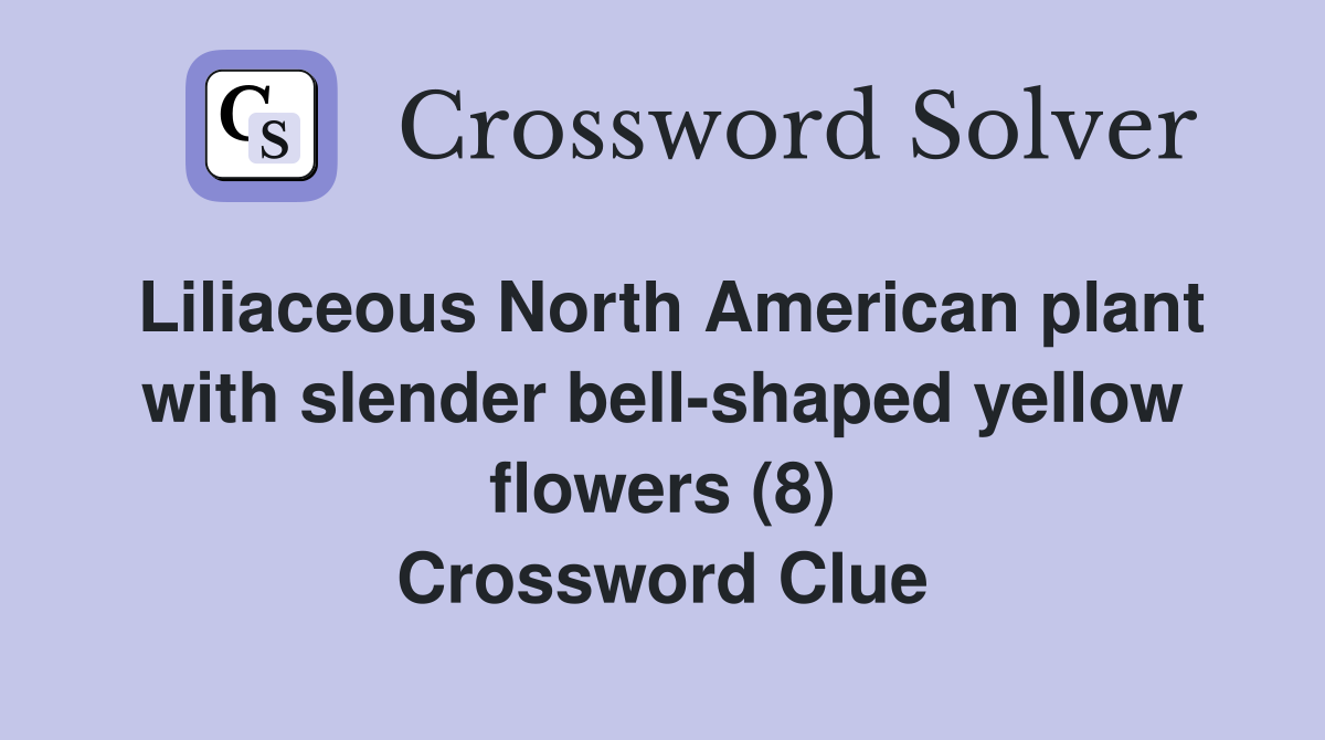 Liliaceous North American plant with slender bell-shaped yellow flowers (8) Crossword Clue