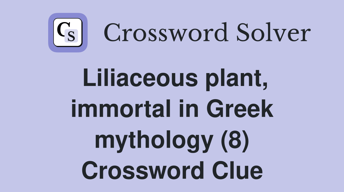 Liliaceous plant, immortal in Greek mythology (8) Crossword Clue