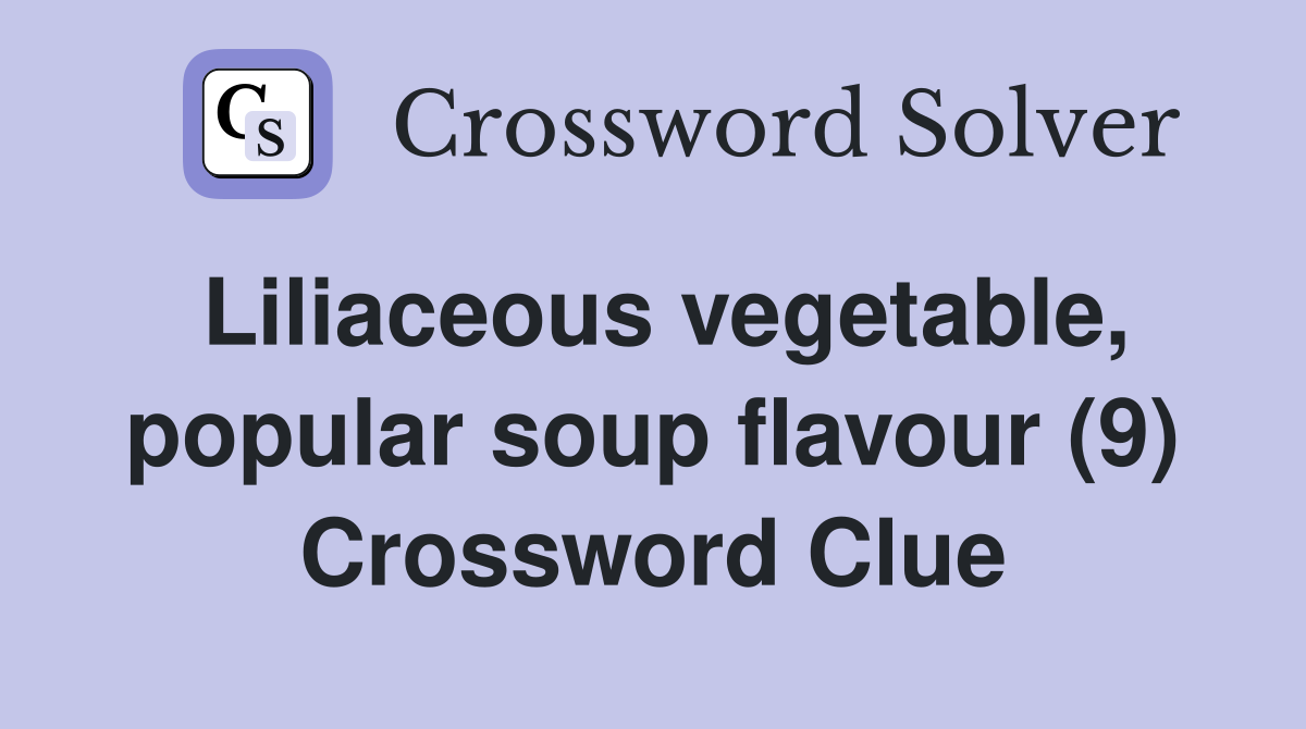 Liliaceous vegetable, popular soup flavour (9) Crossword Clue