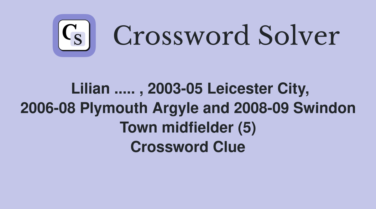 Lilian ..... , 2003-05 Leicester City, 2006-08 Plymouth Argyle and 2008-09 Swindon Town midfielder (5) Crossword Clue