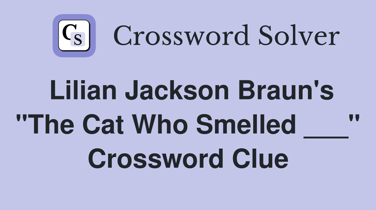 Lilian Jackson Braun's "The Cat Who Smelled ___" Crossword Clue