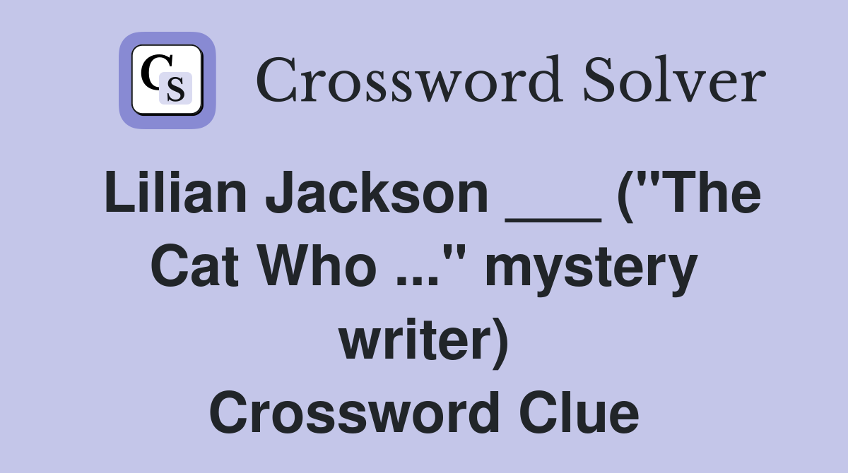 Lilian Jackson ___ ("The Cat Who ..." mystery writer) Crossword Clue