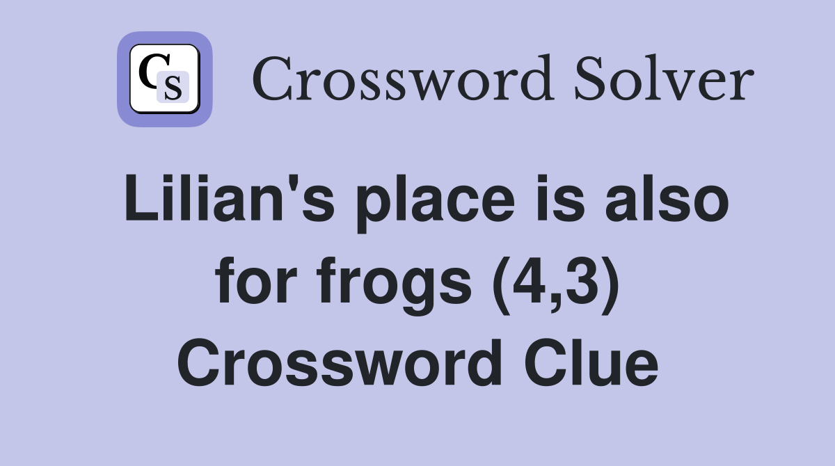 Lilian's place is also for frogs (4,3) Crossword Clue