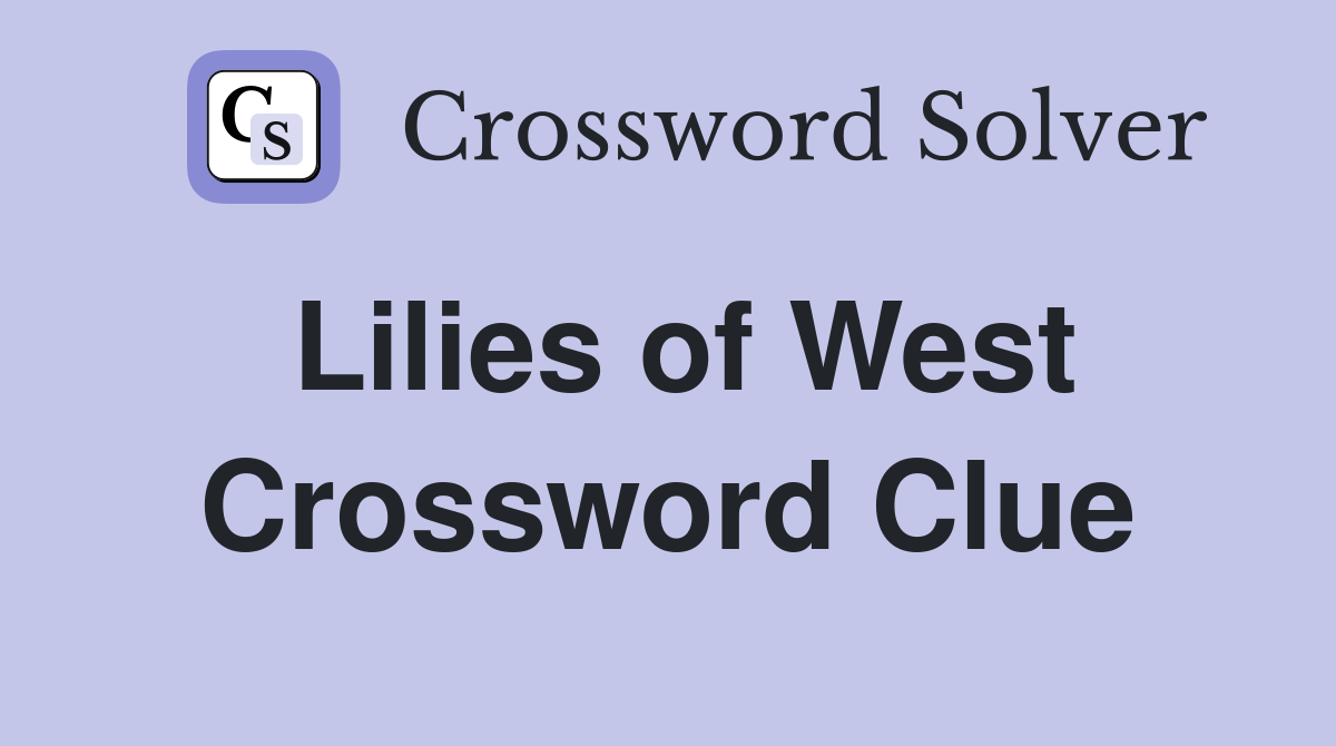 Lilies of West Crossword Clue