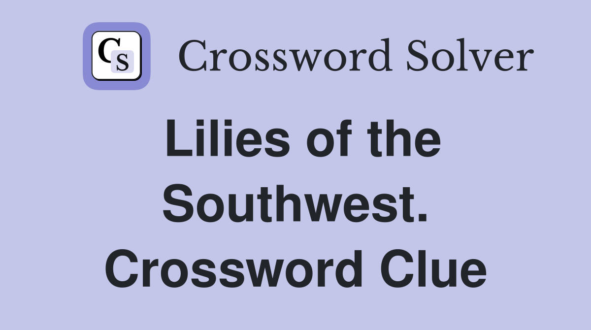 Lilies of the Southwest. Crossword Clue