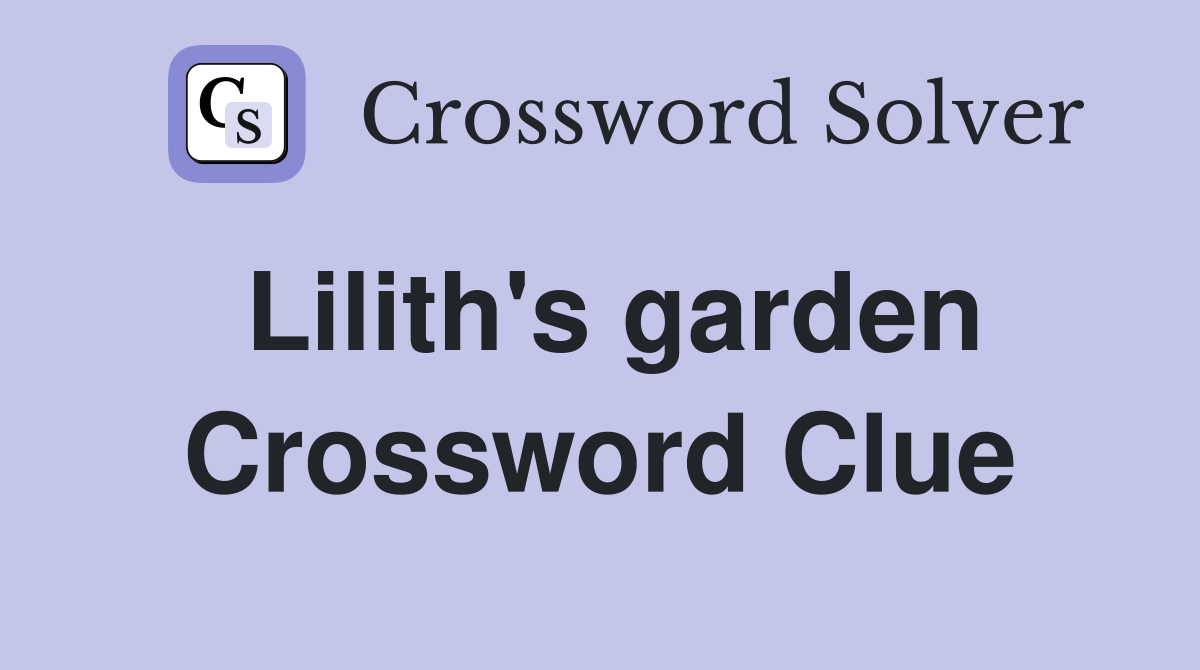 Lilith's garden Crossword Clue