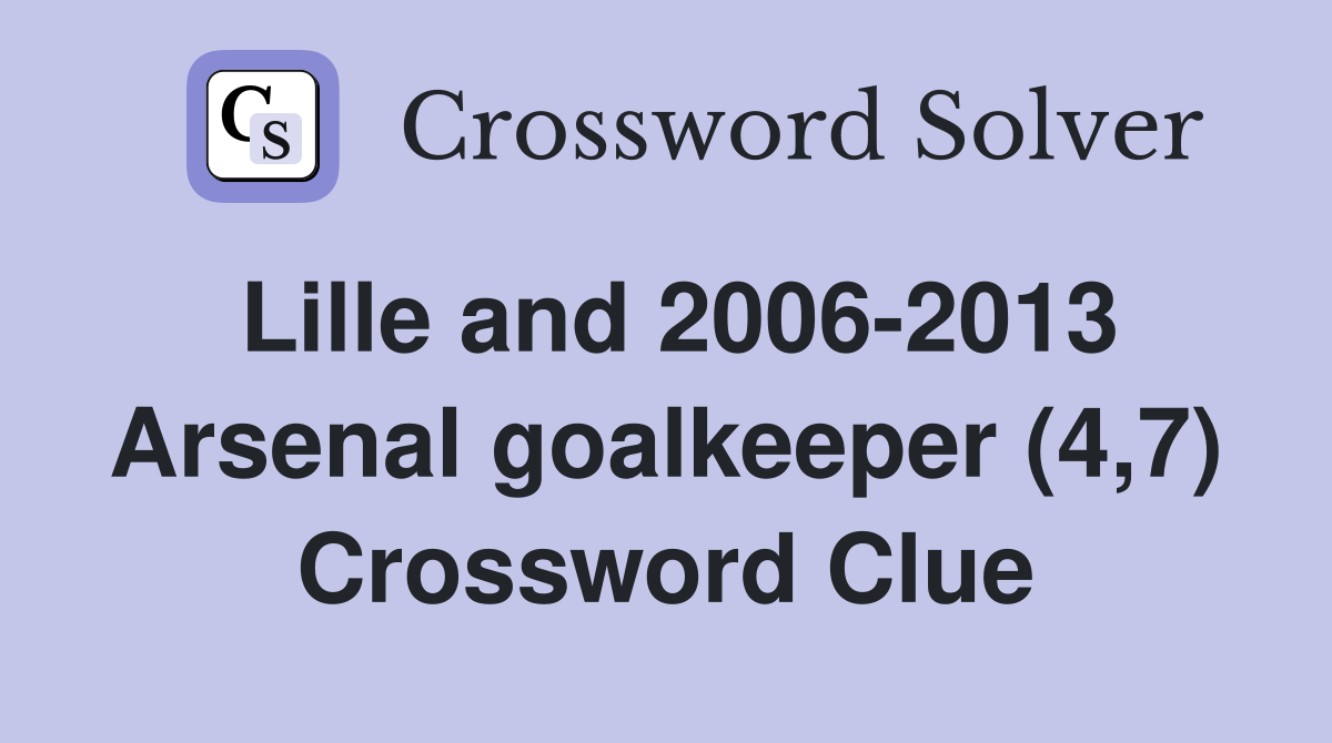 Lille and 2006-2013 Arsenal goalkeeper (4,7) Crossword Clue
