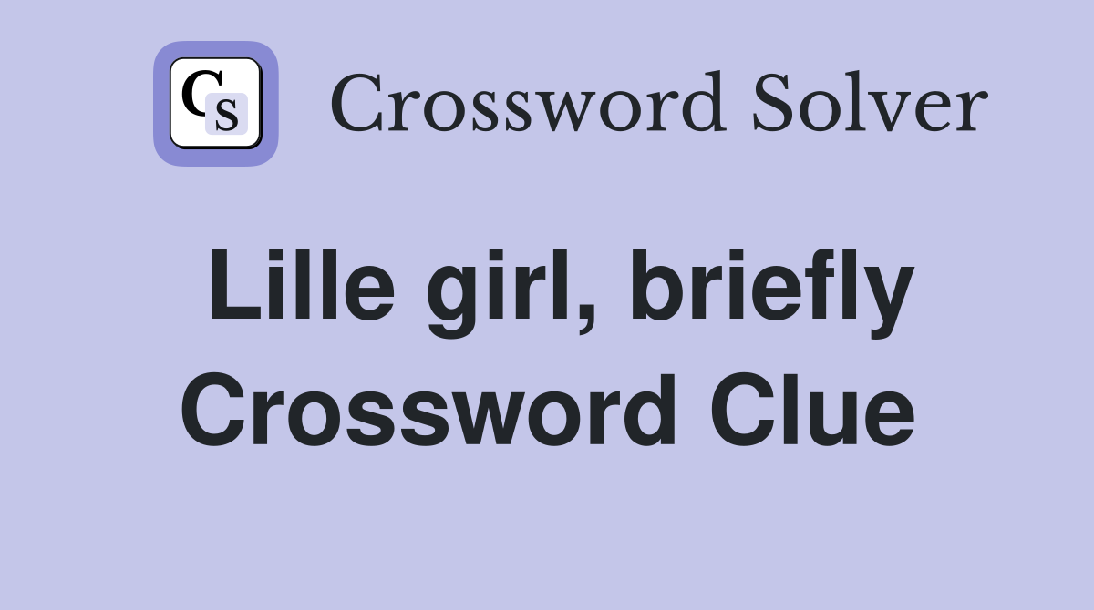 Lille girl, briefly Crossword Clue
