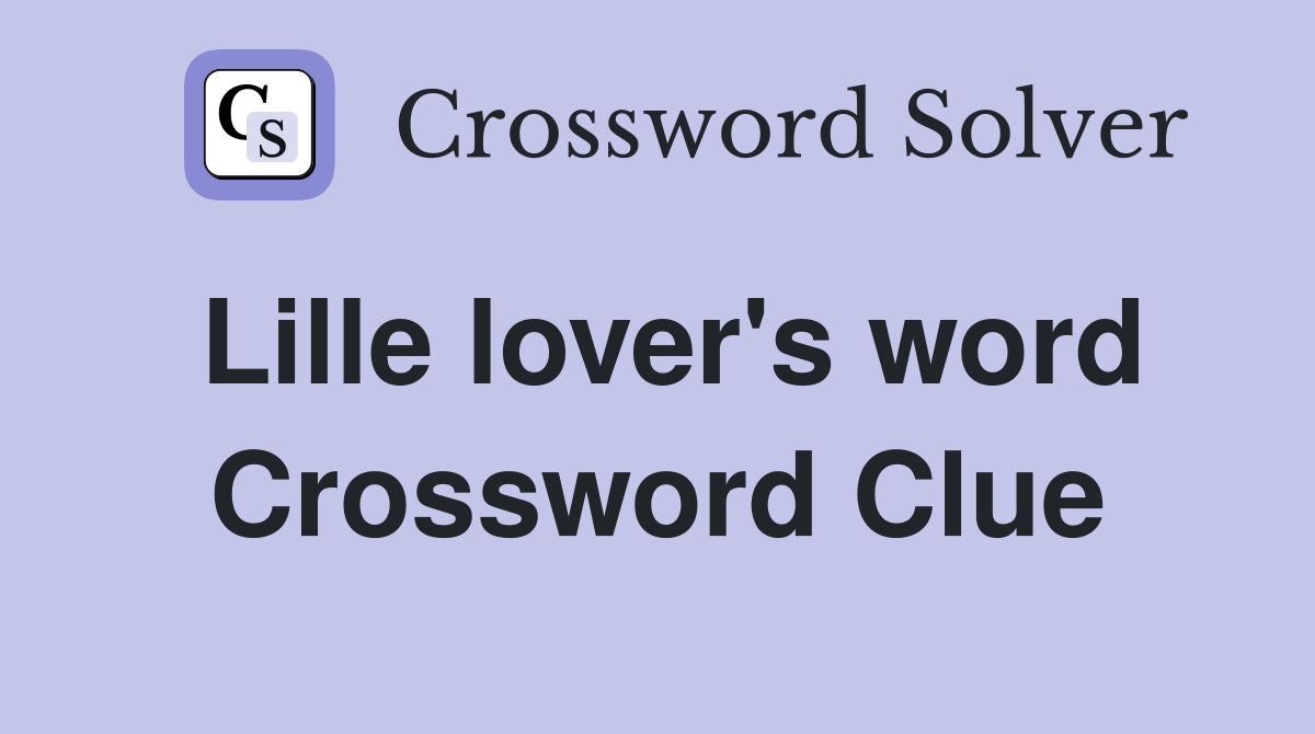Lille lover's word Crossword Clue