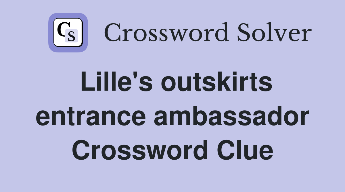 Lille's outskirts entrance ambassador Crossword Clue