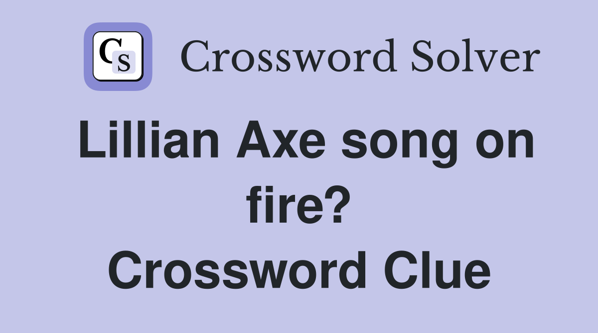 Lillian Axe song on fire? Crossword Clue