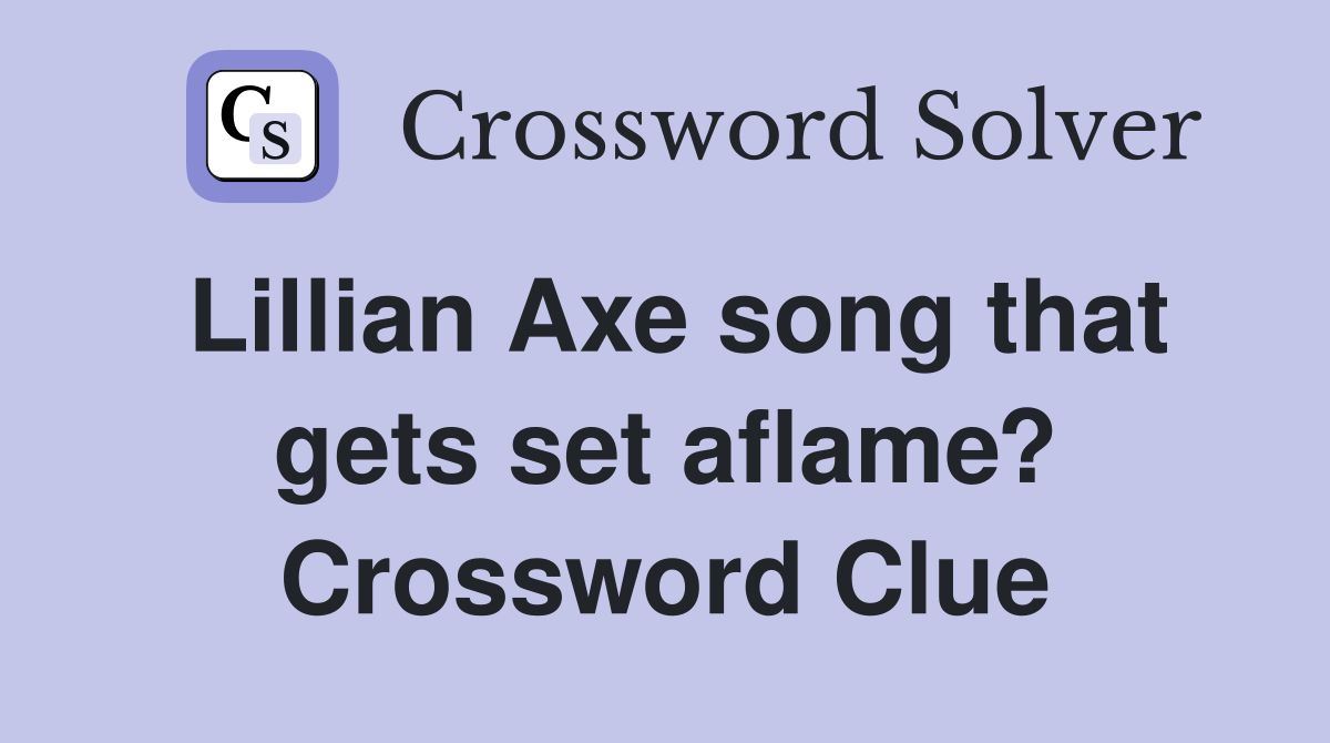 Lillian Axe song that gets set aflame? Crossword Clue
