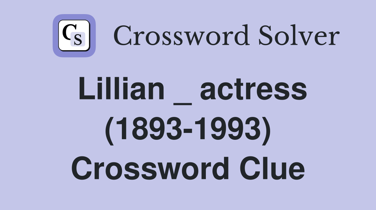 Lillian _ actress (1893-1993) Crossword Clue