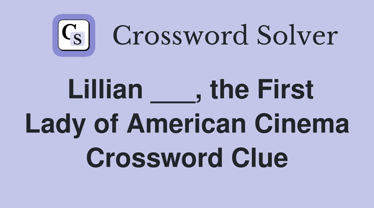 Lillian ___, the First Lady of American Cinema Crossword Clue