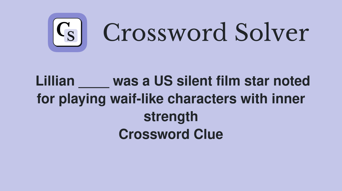 Lillian ____ was a US silent film star noted for playing waif-like characters with inner strength Crossword Clue