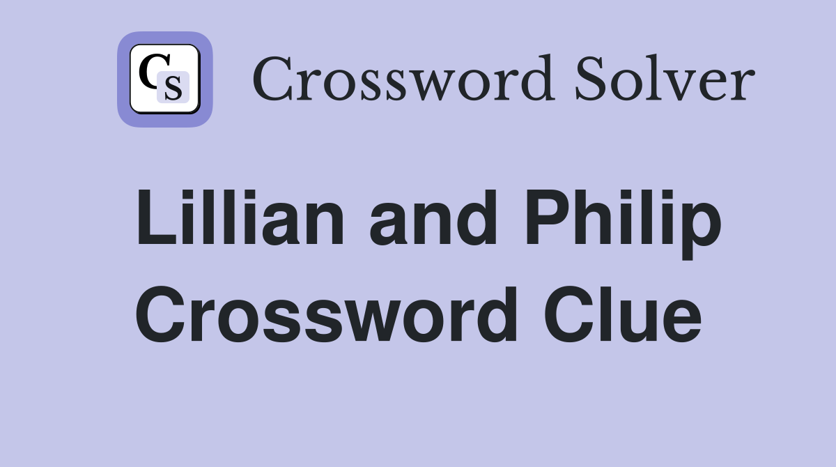 Lillian and Philip Crossword Clue