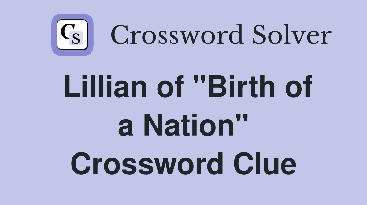 Lillian of "Birth of a Nation" Crossword Clue