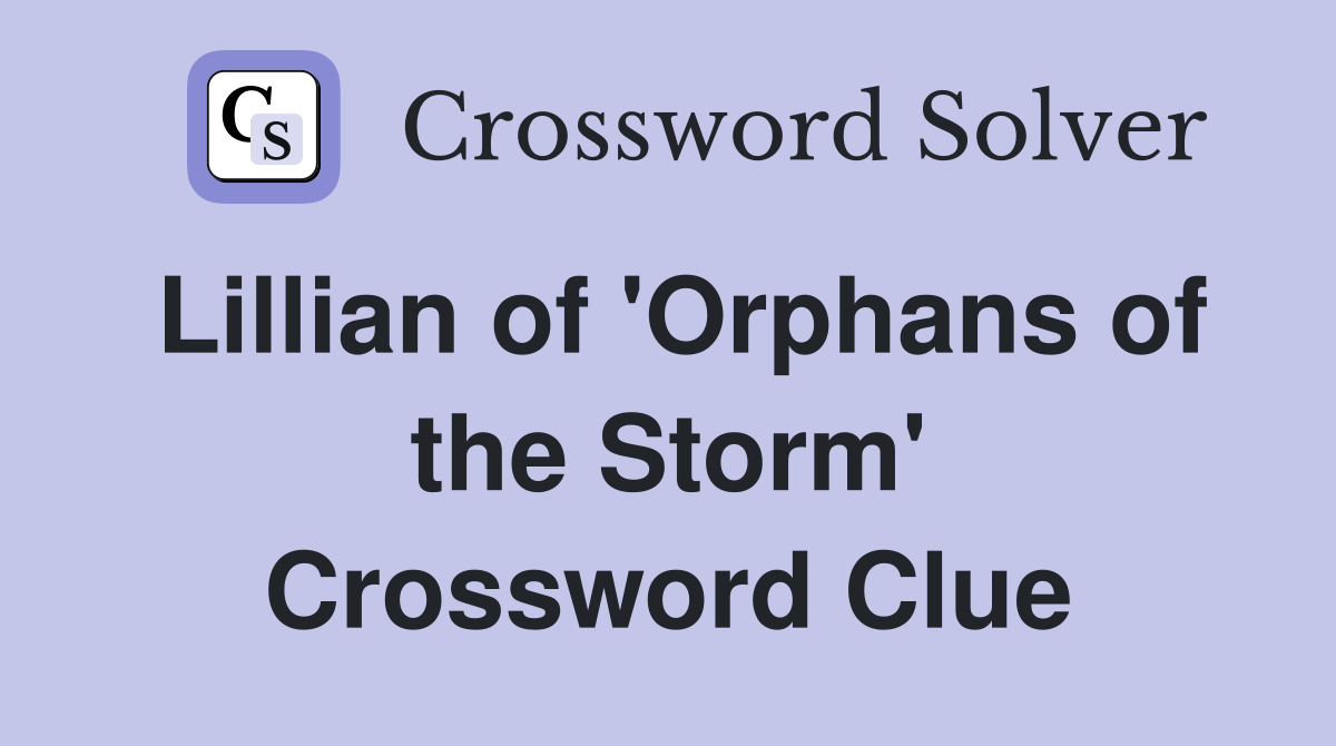 Lillian of 'Orphans of the Storm' Crossword Clue