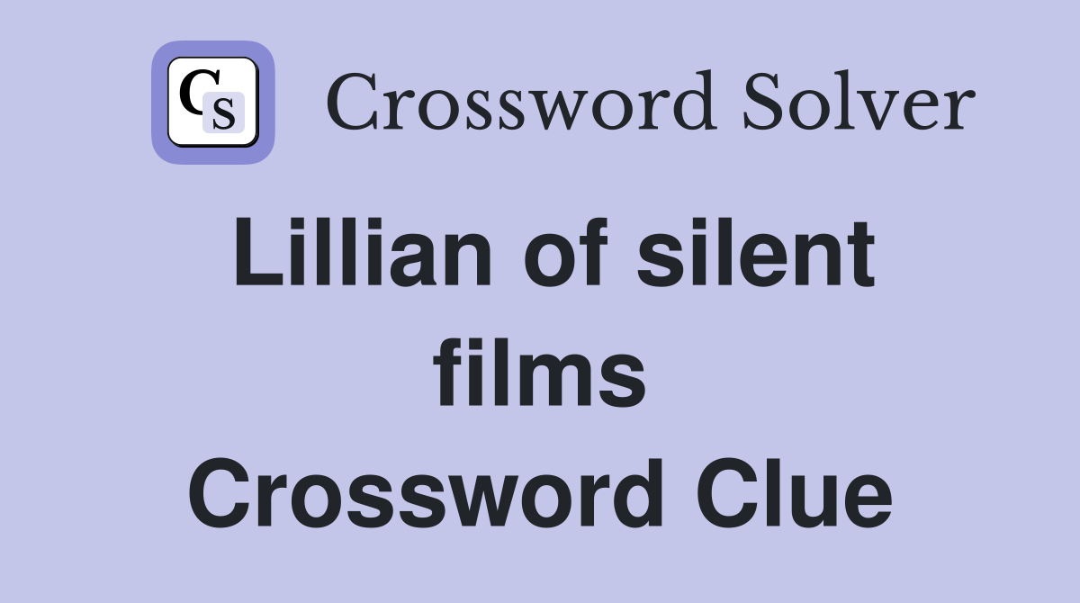 Lillian of silent films Crossword Clue