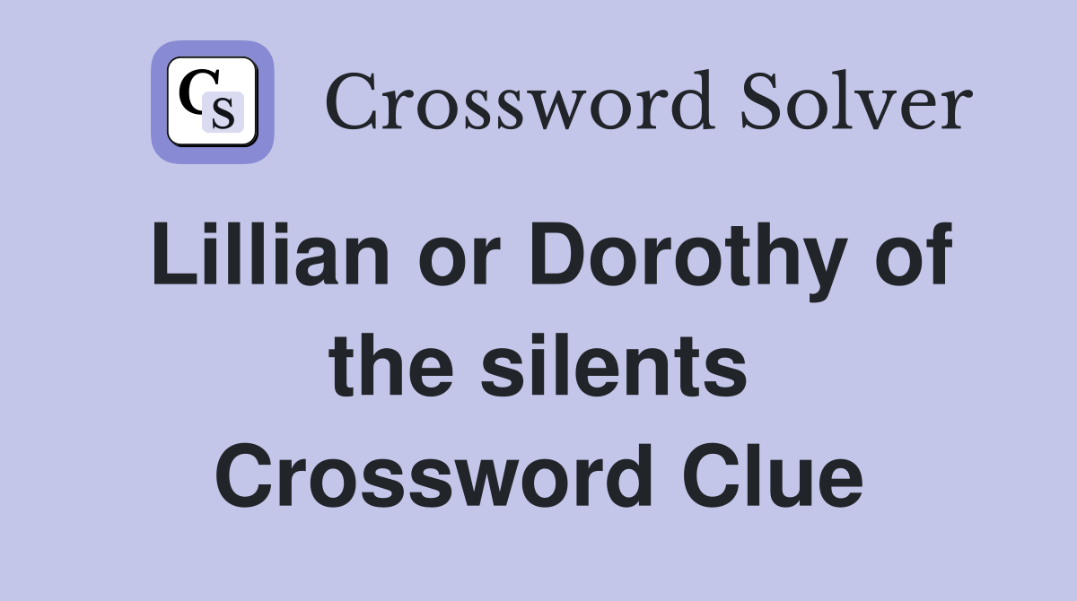 Lillian or Dorothy of the silents Crossword Clue