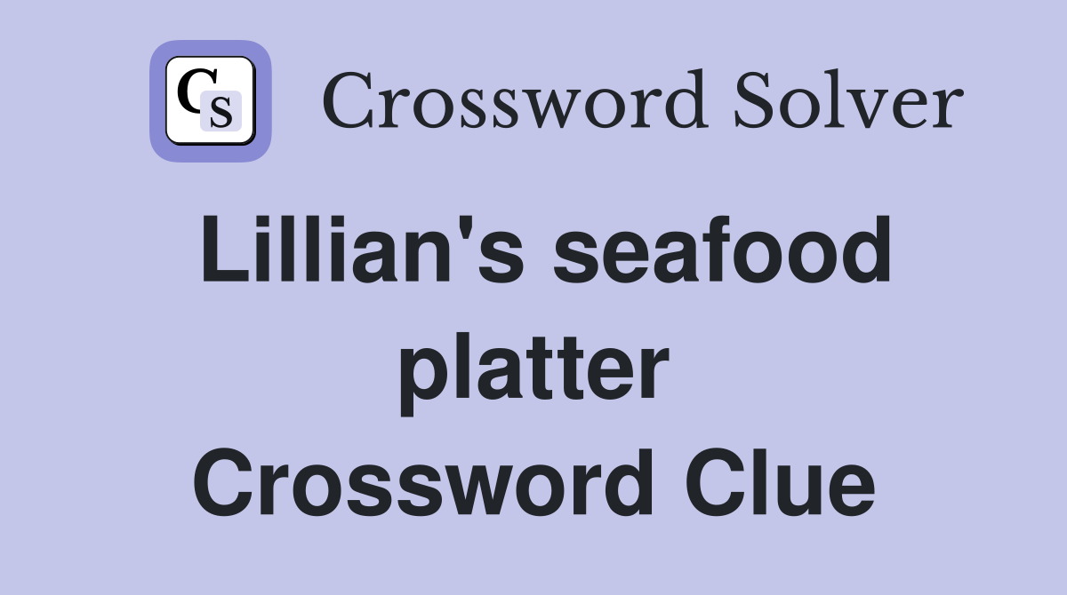 Lillian's seafood platter Crossword Clue